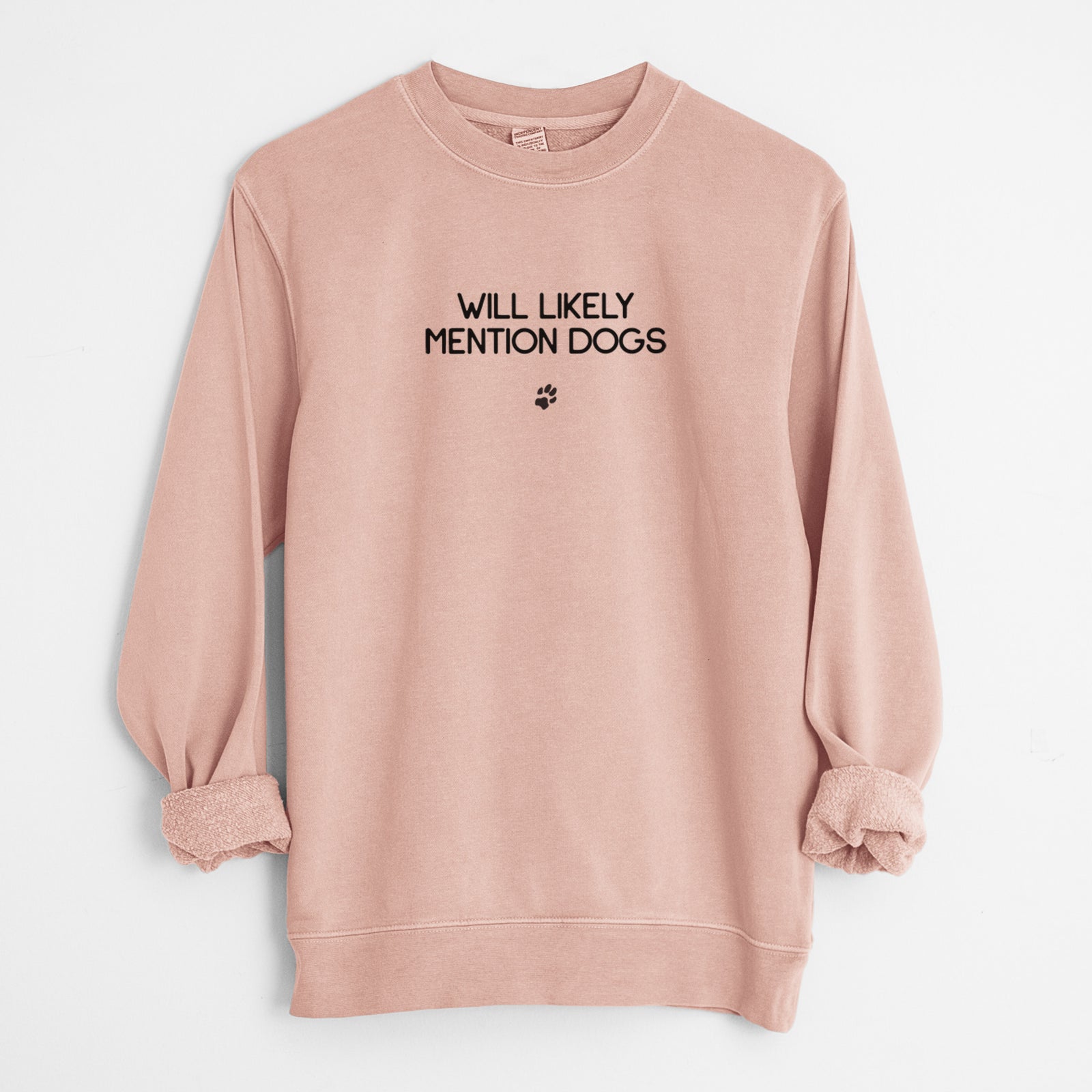 'Will Likely Mention Dogs' design on a Dusty Pink Unisex pigment dyed crew sweatshirt