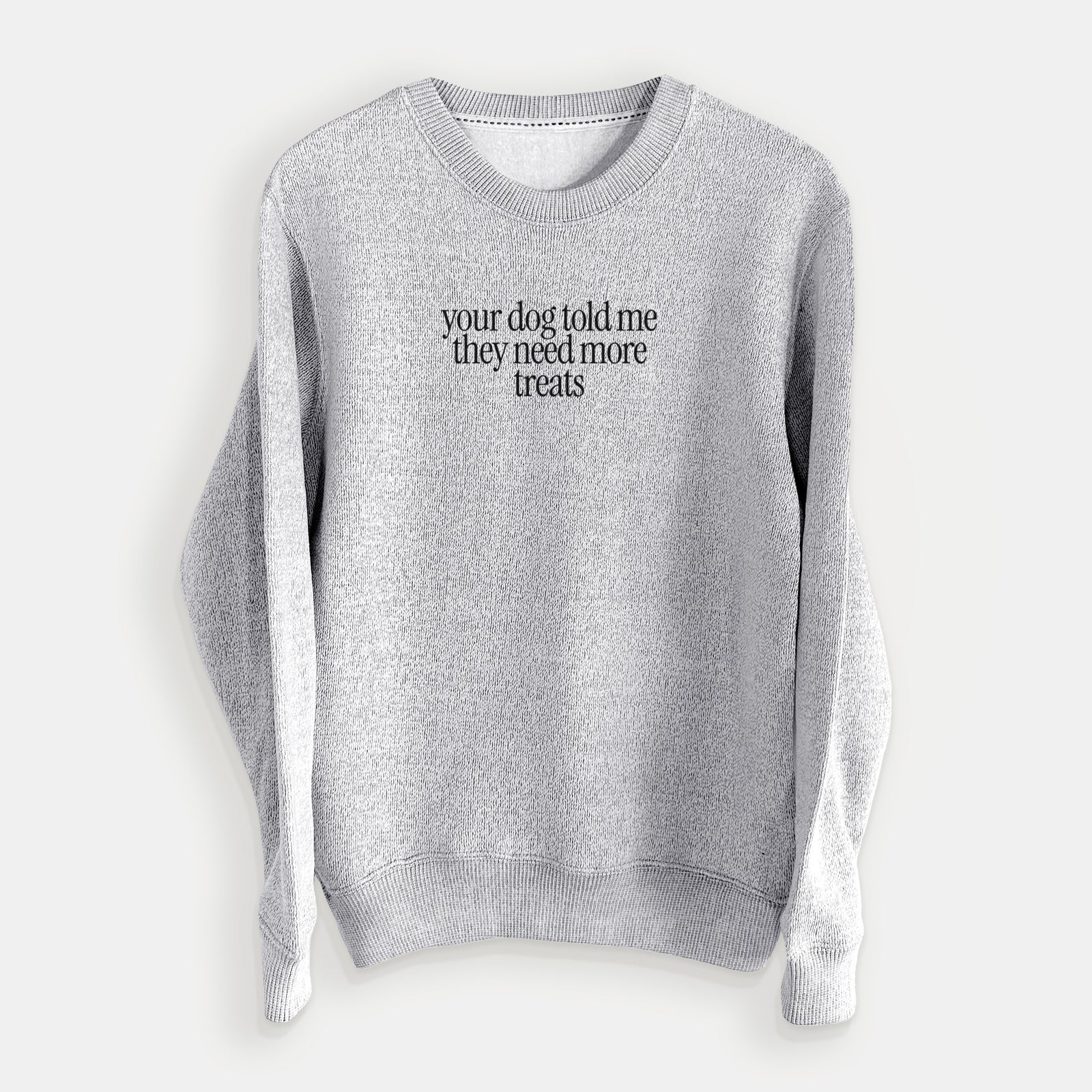 Your Dog Told Me They Need More Treats - Knit Sweatshirt in Salt & Pepper