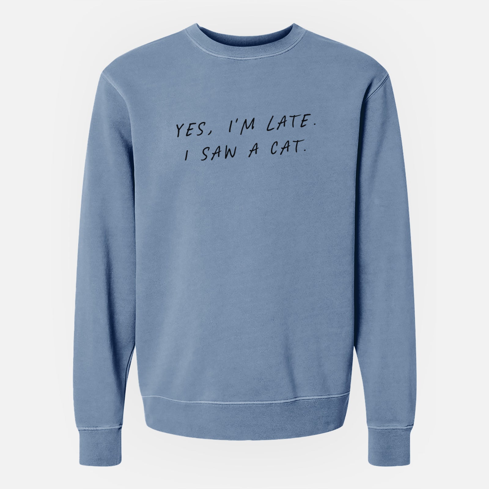 'Yes, I'm Late. I Saw a Cat' design on a Slate Blue Unisex pigment dyed crew sweatshirt