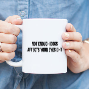 Not Enough Dogs Affects Your Eyesight - Mug