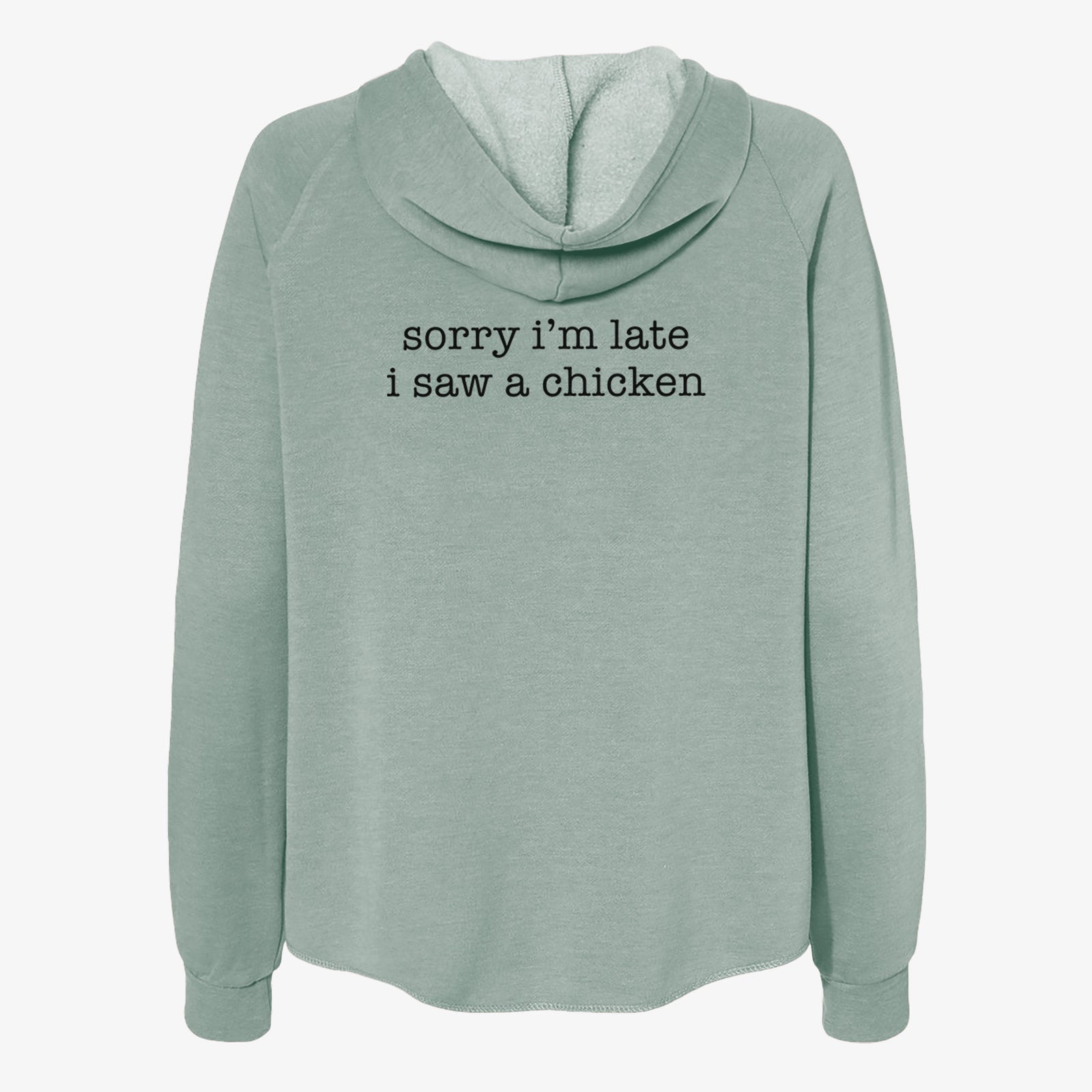 'Sorry I'm Late I Saw a Chicken' design on a Sage Women's cali wave zip-up sweatshirt