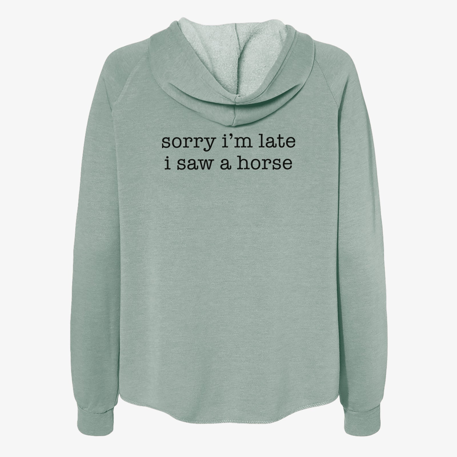 'Sorry I'm Late I Saw a Horse' design on a Sage Women's cali wave zip-up sweatshirt