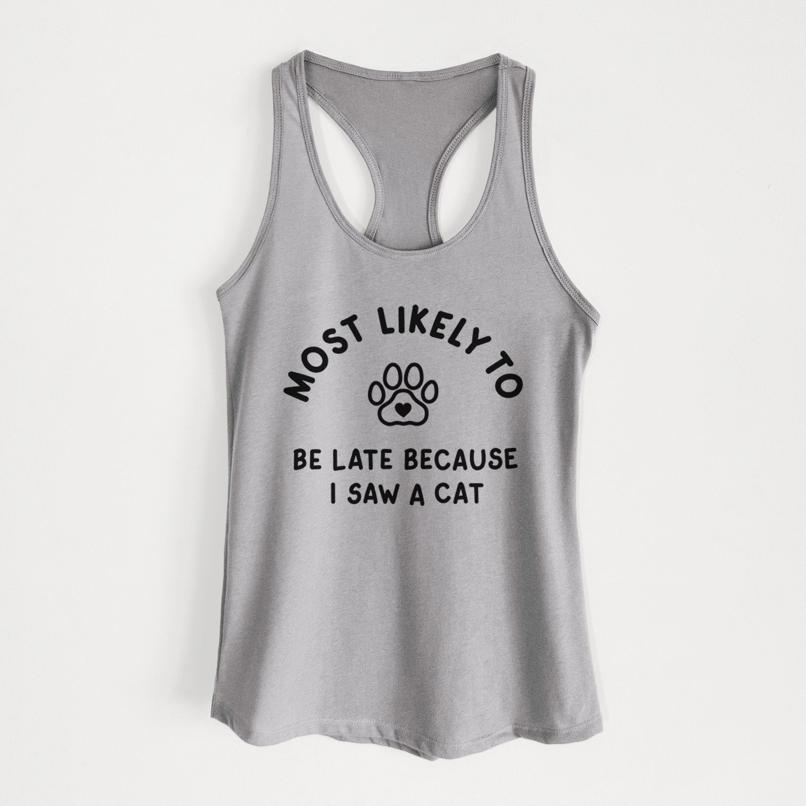 'Most Likely to Be Late Because I Saw a Cat' design on a Heather Grey Women's racerback tanktop