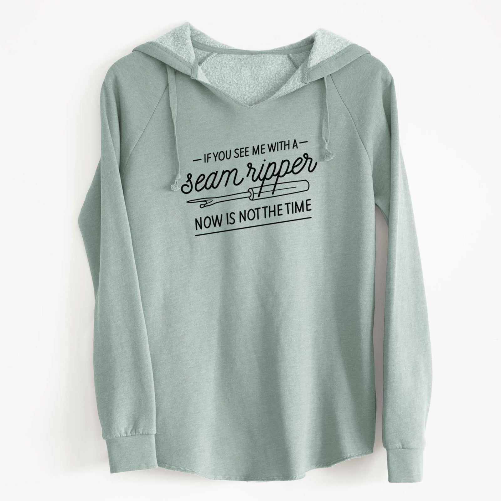 'If You See Me With a Seam Ripper, Now is Not the TIme' design on a Sage Cali Wave Hooded Sweatshirt