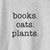 books. cats. plants.