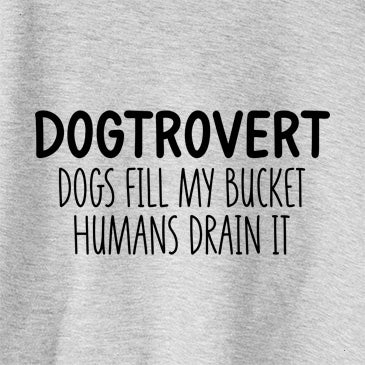 Dogtrovert - Dogs Fill My Bucket Humans Drain It