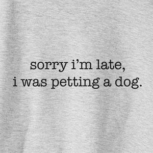 Sorry I'm Late I was Petting a Dog