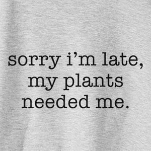 Sorry I'm Late, My Plants Needed Me.