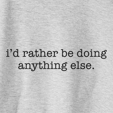 I&#39;d Rather Be Doing Anything Else