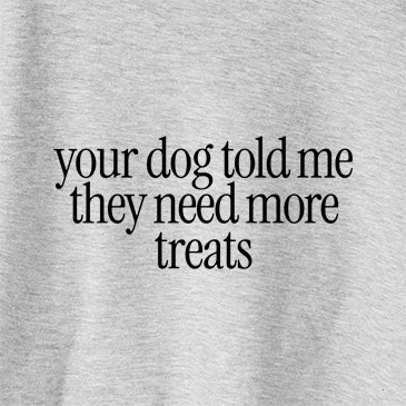 Your Dog Told Me They Need More Treats