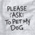 Please Ask to Pet my Dog