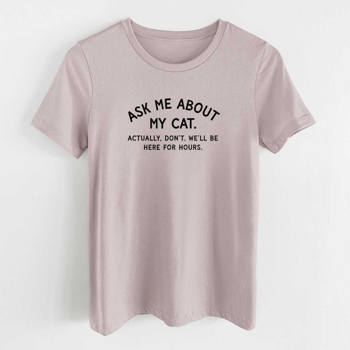 Ask Me About My Cat - Actually, don't. We'll be here for hours. - Women's Lightweight Relaxed Fit 100% Cotton Crewneck