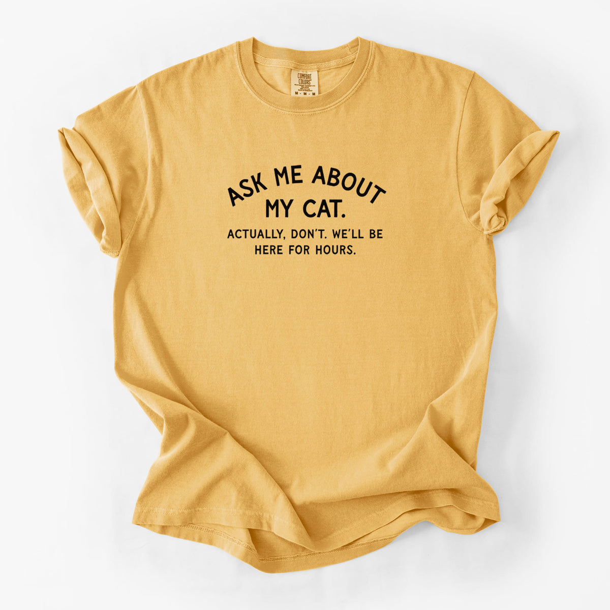 Ask Me About My Cat - Actually, don't. We'll be here for hours. - Unisex Comfort Colors Garment-Dyed Heavyweight T-shirt in Golden Wheat
