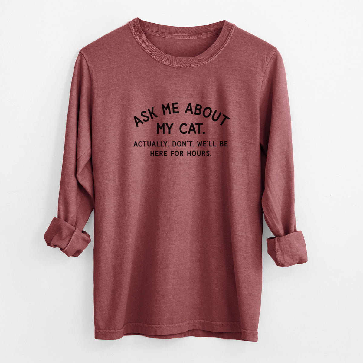 Ask Me About My Cat - Actually, don't. We'll be here for hours. - Men's Heavyweight 100% Cotton Long Sleeve