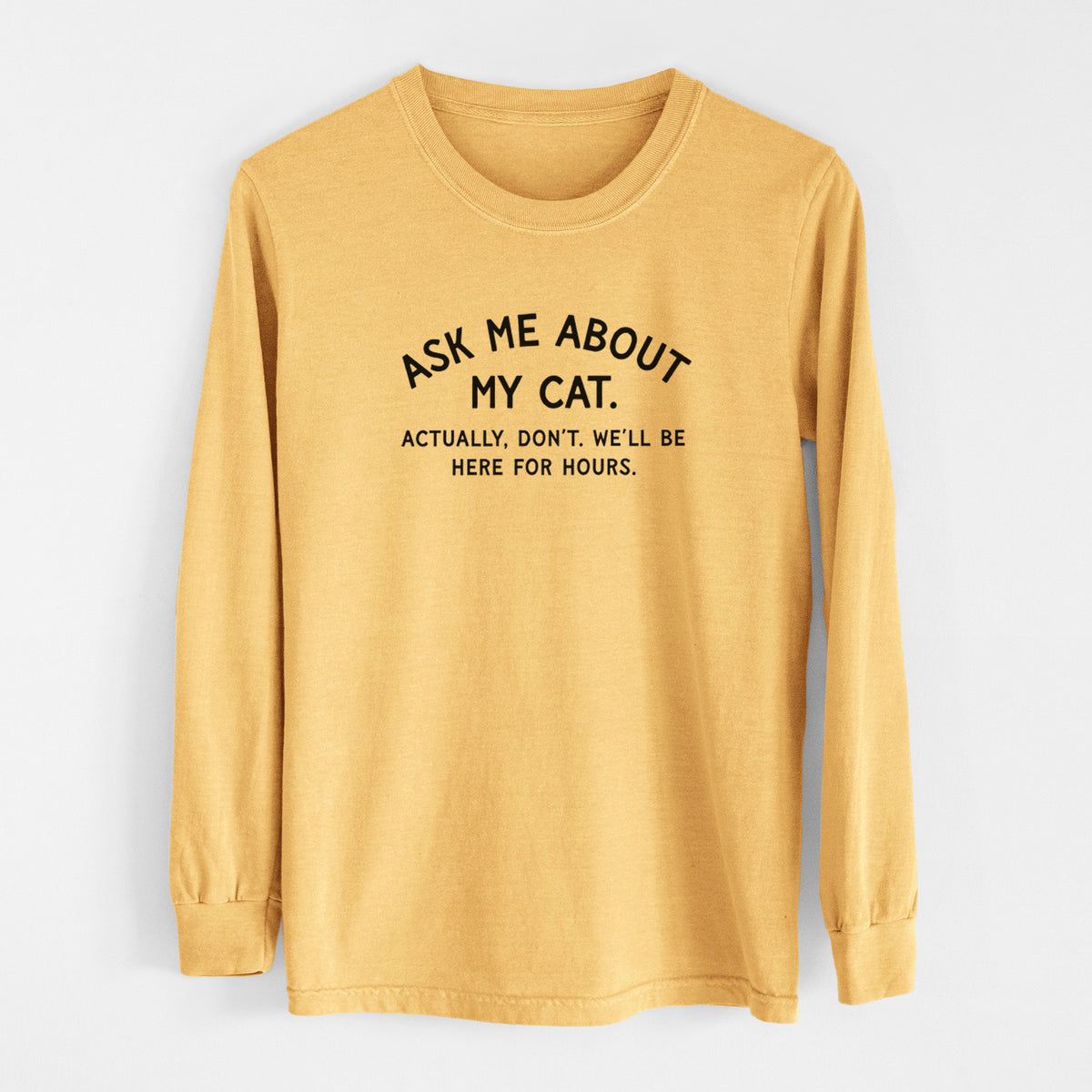Ask Me About My Cat - Actually, don't. We'll be here for hours. - Men's Heavyweight 100% Cotton Long Sleeve