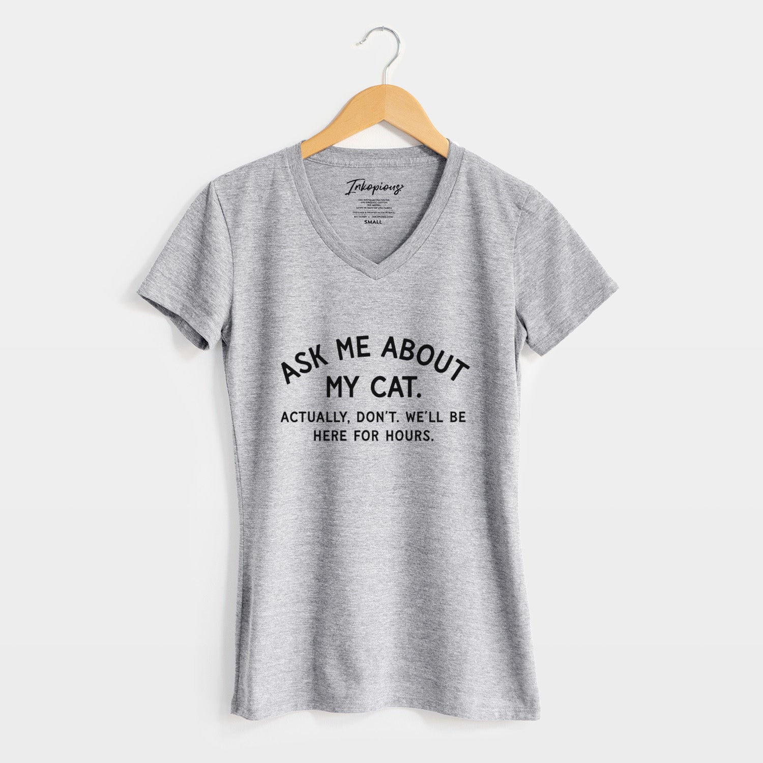 Ask Me About My Cat - Actually, don't. We'll be here for hours. - Women's Perfect V-neck Shirt