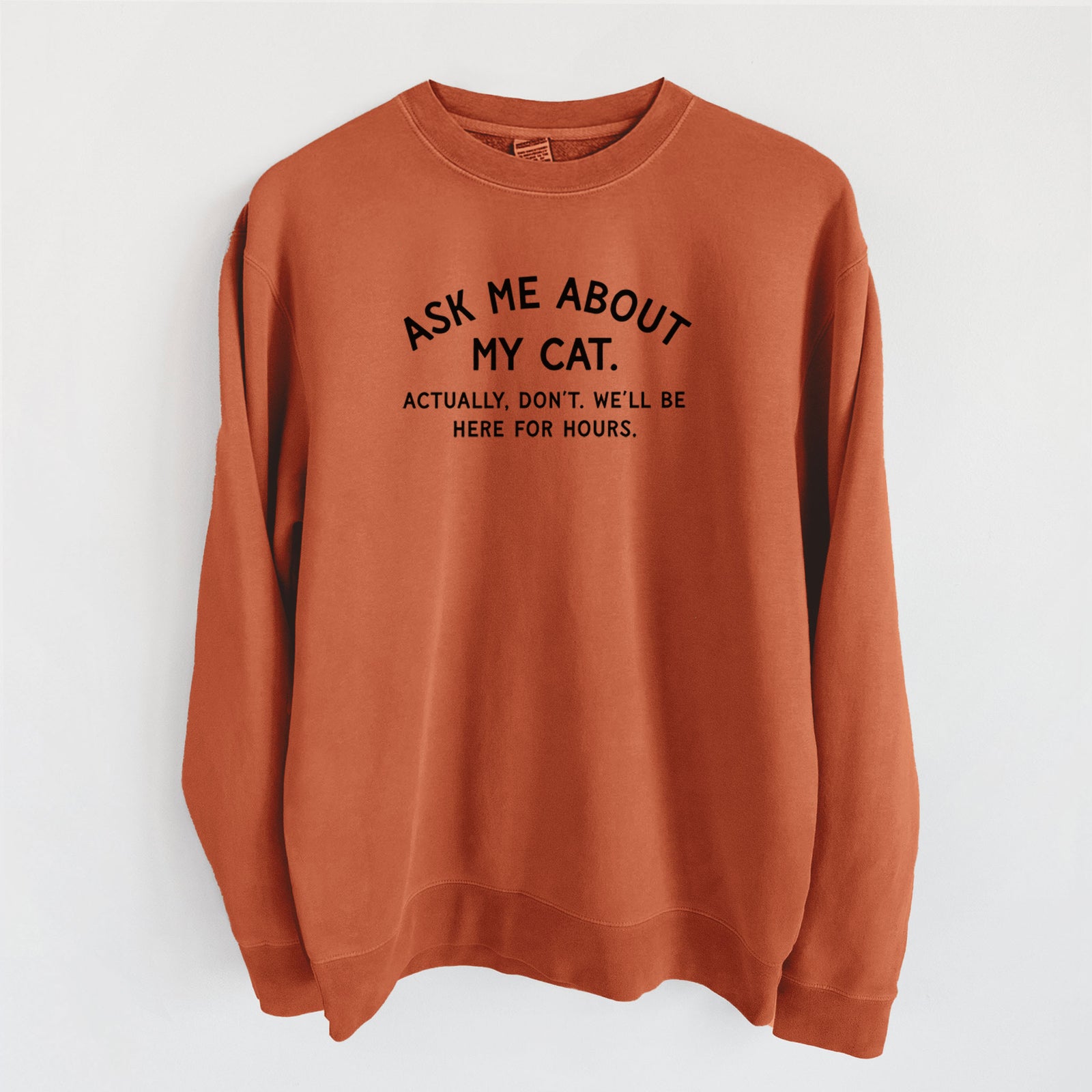 Ask Me About My Cat - Actually, don't. We'll be here for hours. - Unisex Pigment Dyed Crew Sweatshirt in Amber
