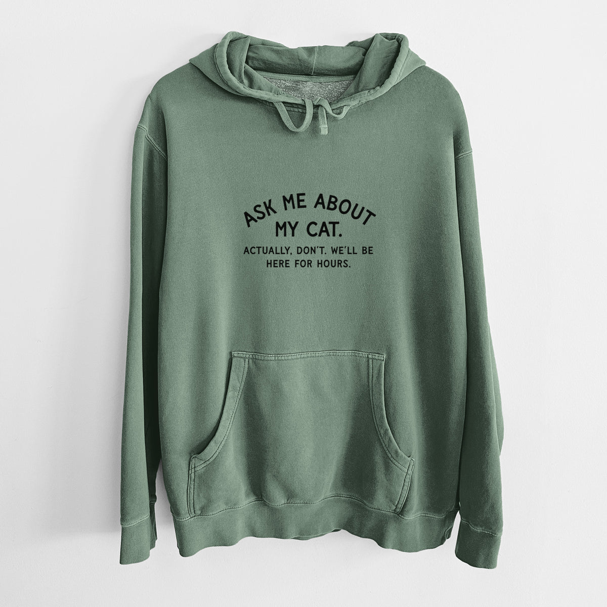 Ask Me About My Cat - Actually, don't. We'll be here for hours. - Unisex Pigment Dyed Hoodie