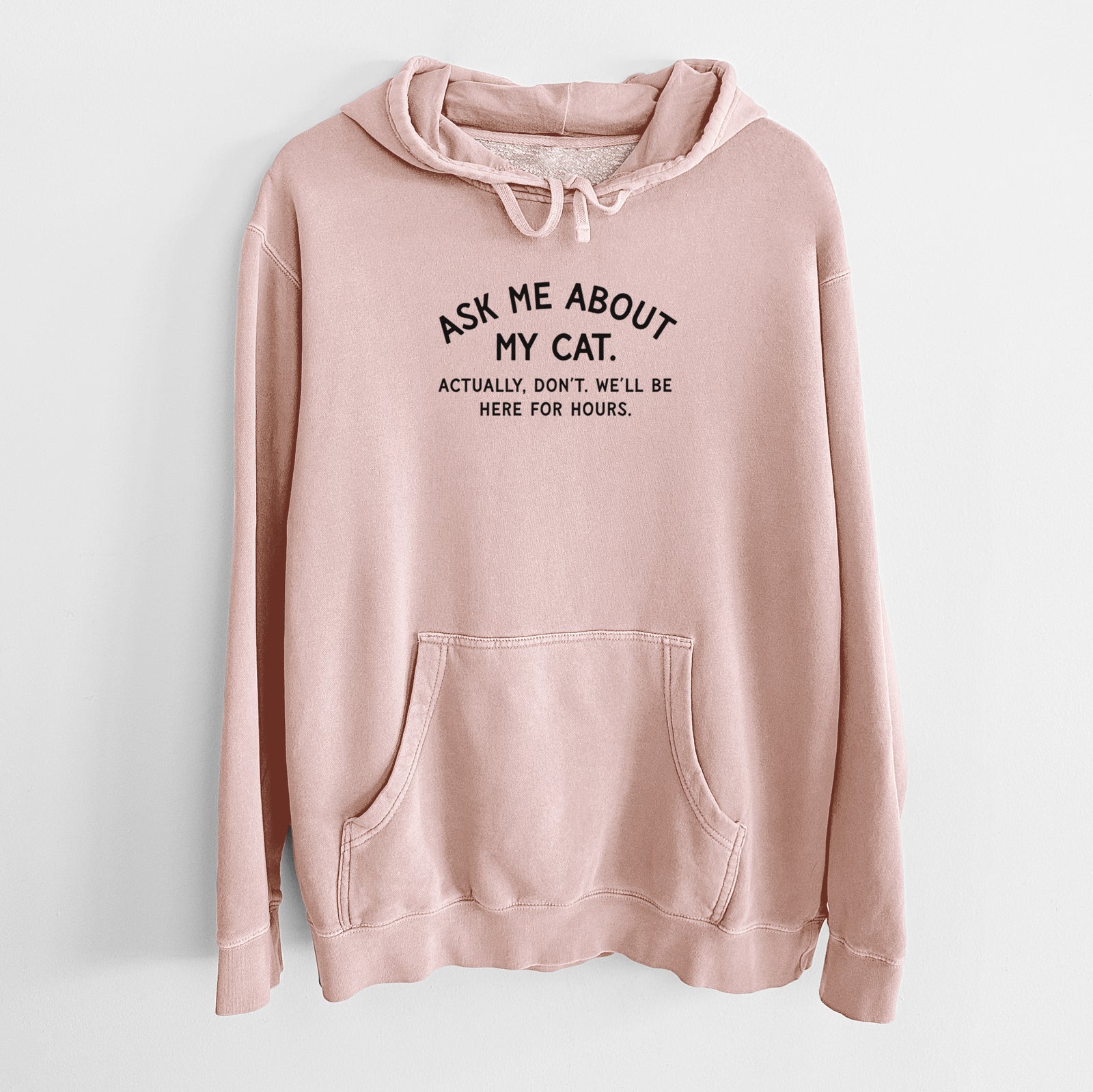 Ask Me About My Cat - Actually, don't. We'll be here for hours. - Unisex Pigment Dyed Hoodie