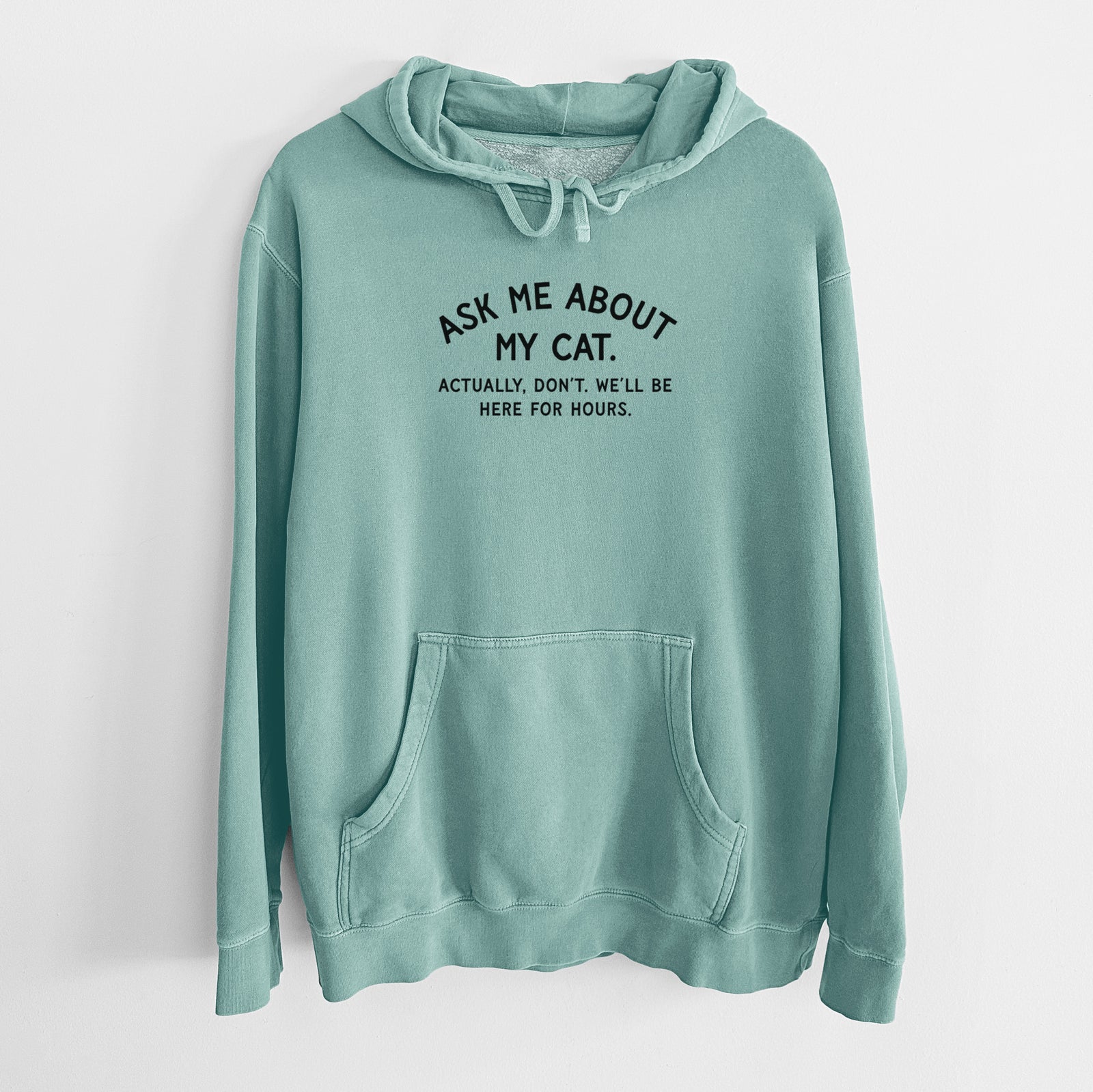 Ask Me About My Cat - Actually, don't. We'll be here for hours. - Unisex Pigment Dyed Hoodie