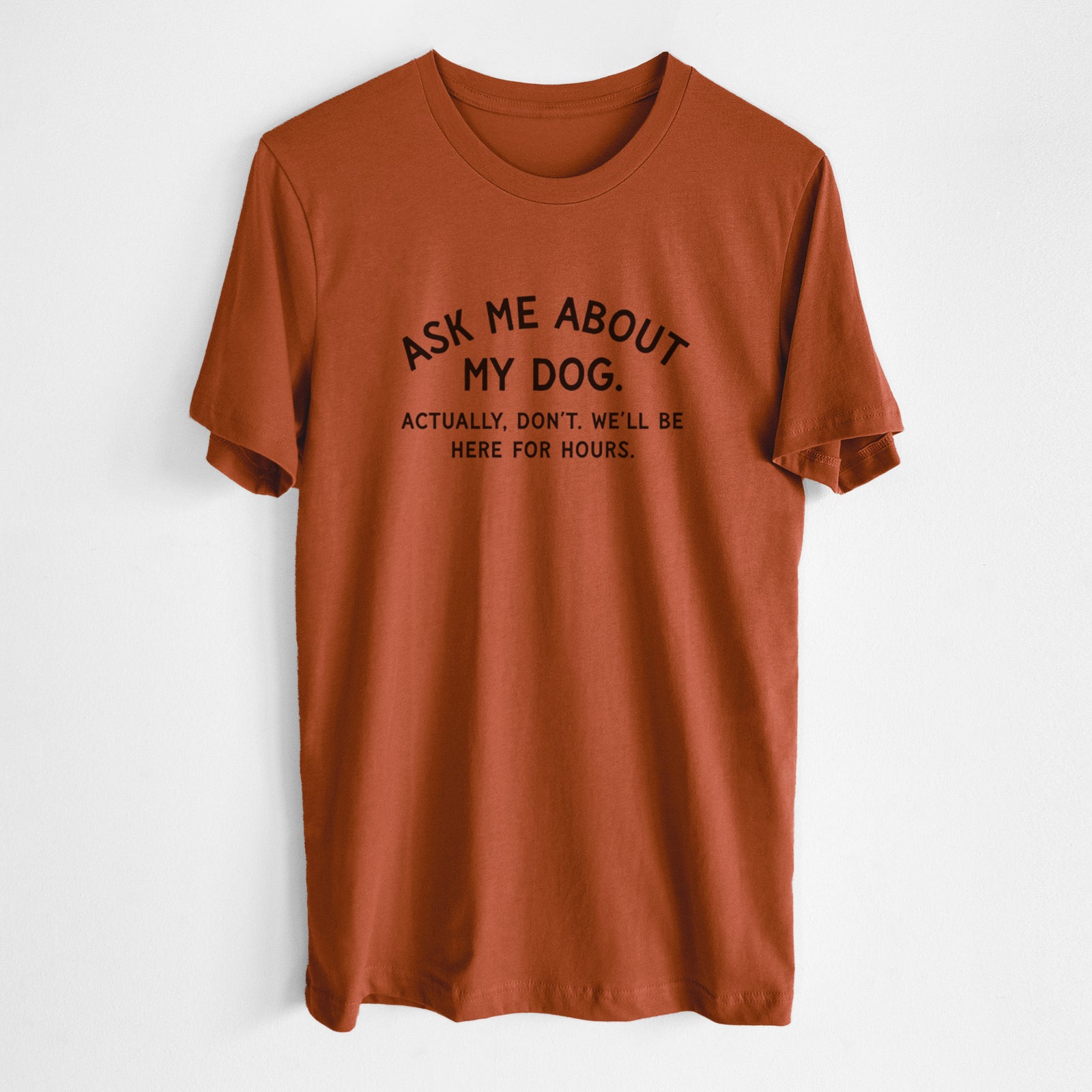Ask Me About My Dog - Actually, don't. We'll be here for hours. - Unisex Crewneck