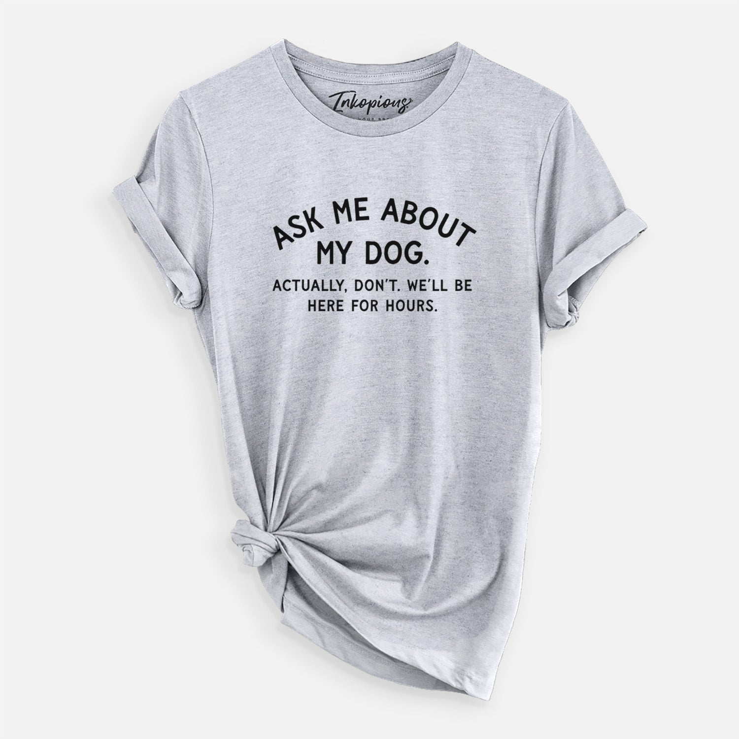 Ask Me About My Dog - Actually, don't. We'll be here for hours. - Unisex Crewneck