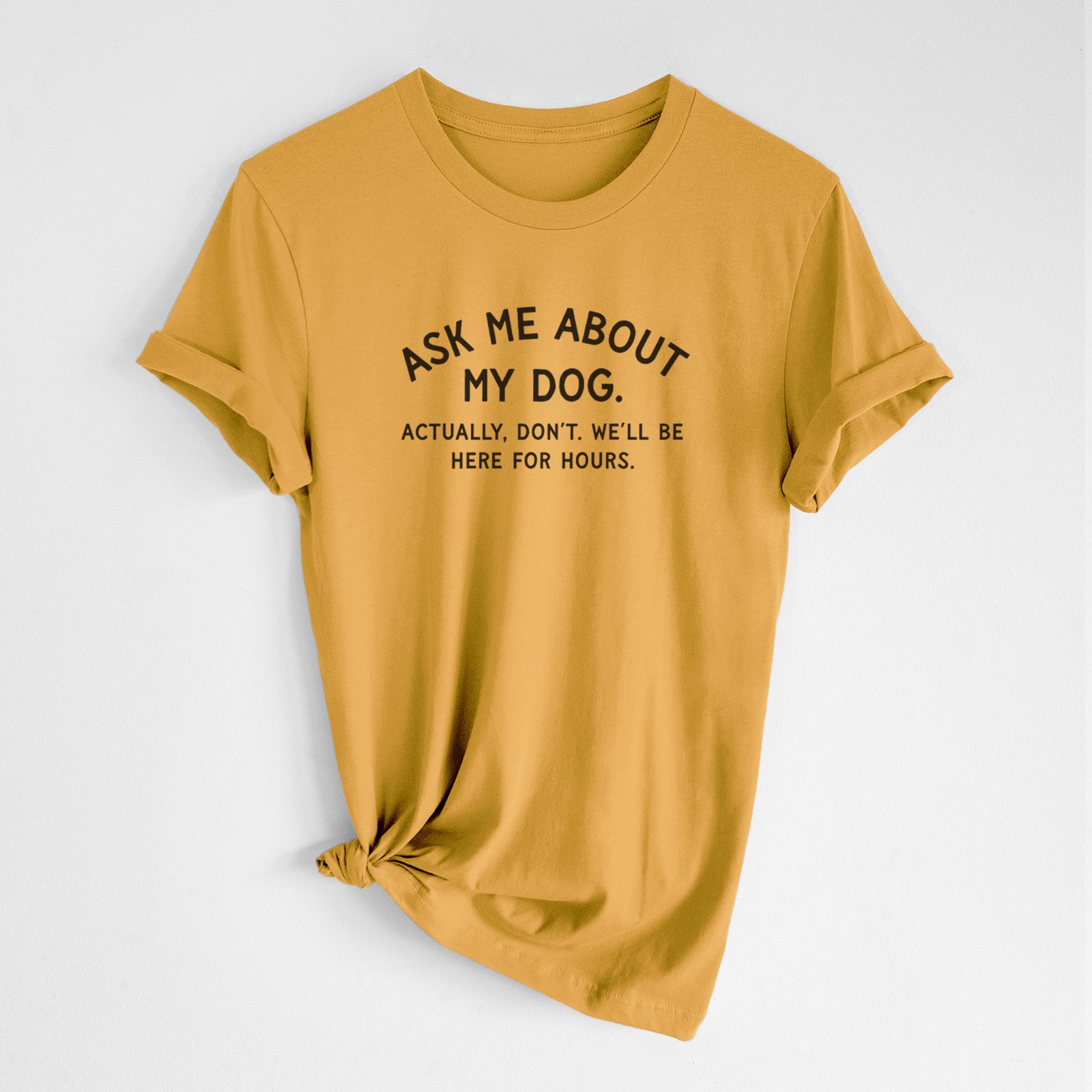 Ask Me About My Dog - Actually, don't. We'll be here for hours. - Unisex Crewneck