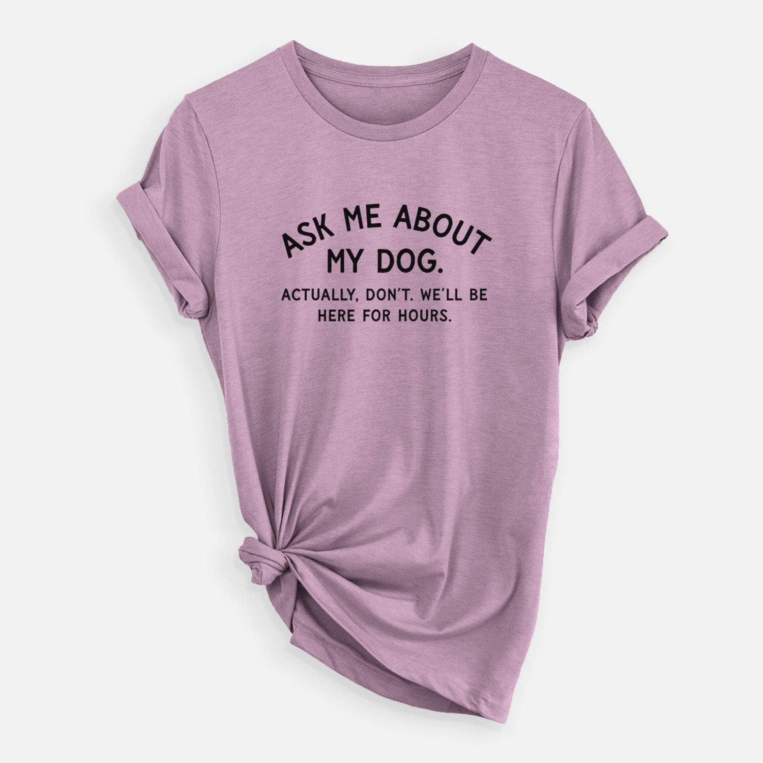 Ask Me About My Dog - Actually, don't. We'll be here for hours. - Unisex Crewneck