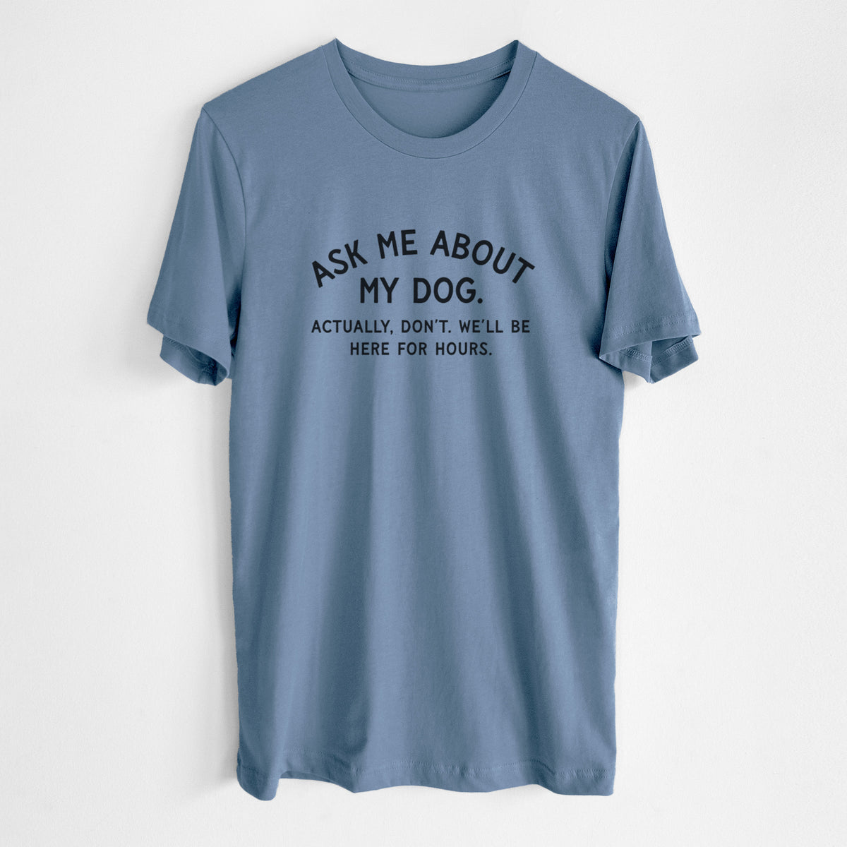 Ask Me About My Dog - Actually, don't. We'll be here for hours. - Unisex Crewneck
