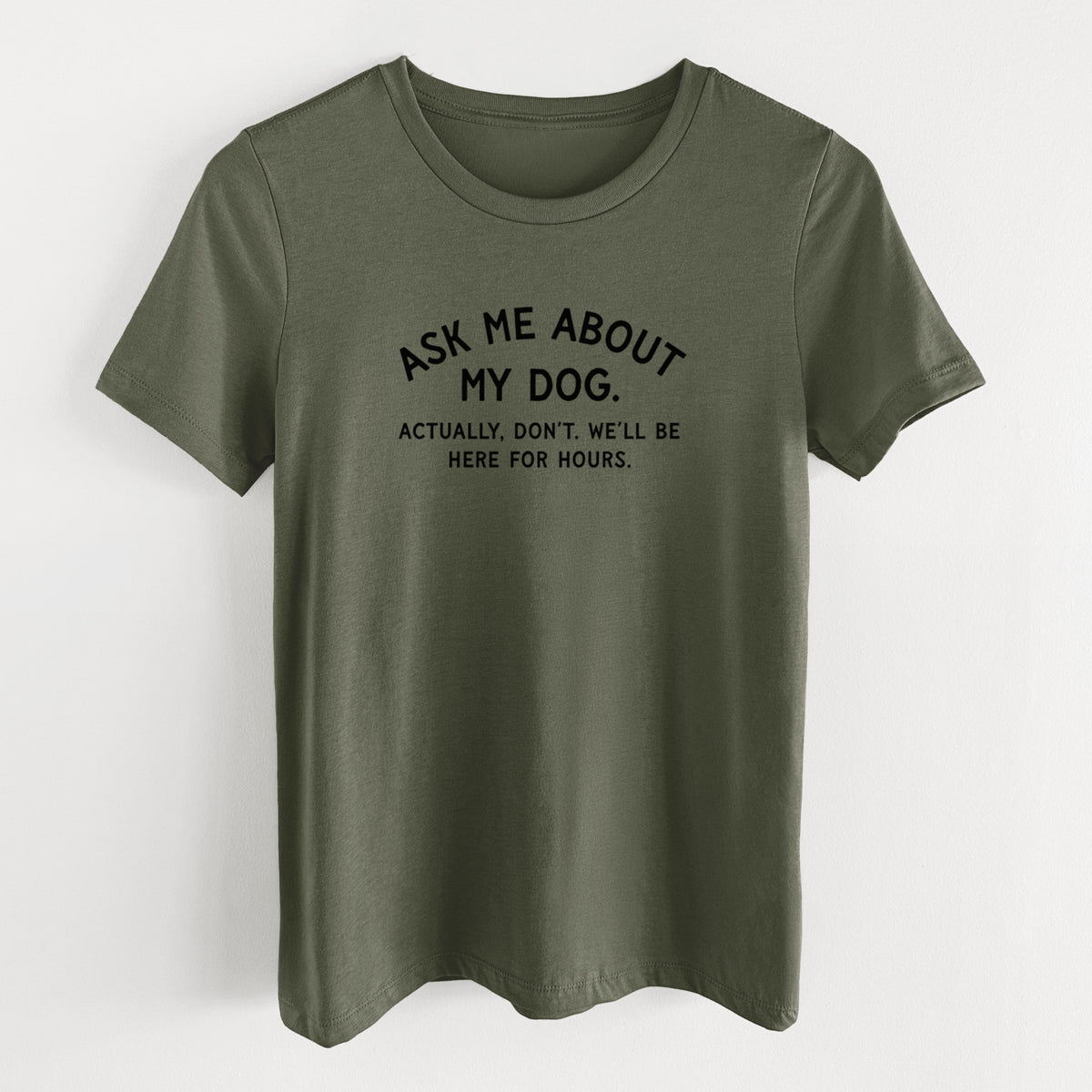 Ask Me About My Dog - Actually, don't. We'll be here for hours. - Women's Lightweight Relaxed Fit 100% Cotton Crewneck