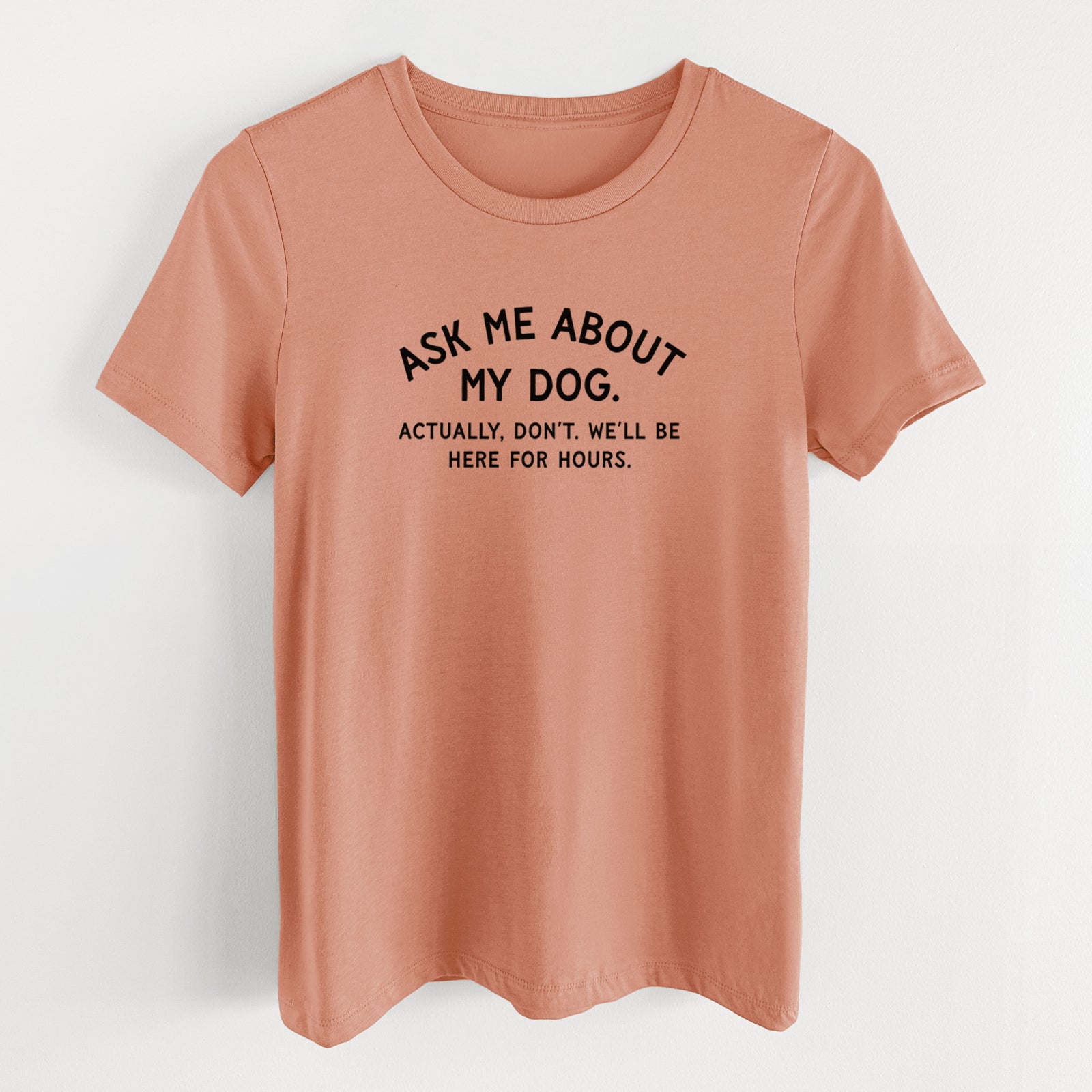 Ask Me About My Dog - Actually, don't. We'll be here for hours. - Women's Lightweight Relaxed Fit 100% Cotton Crewneck