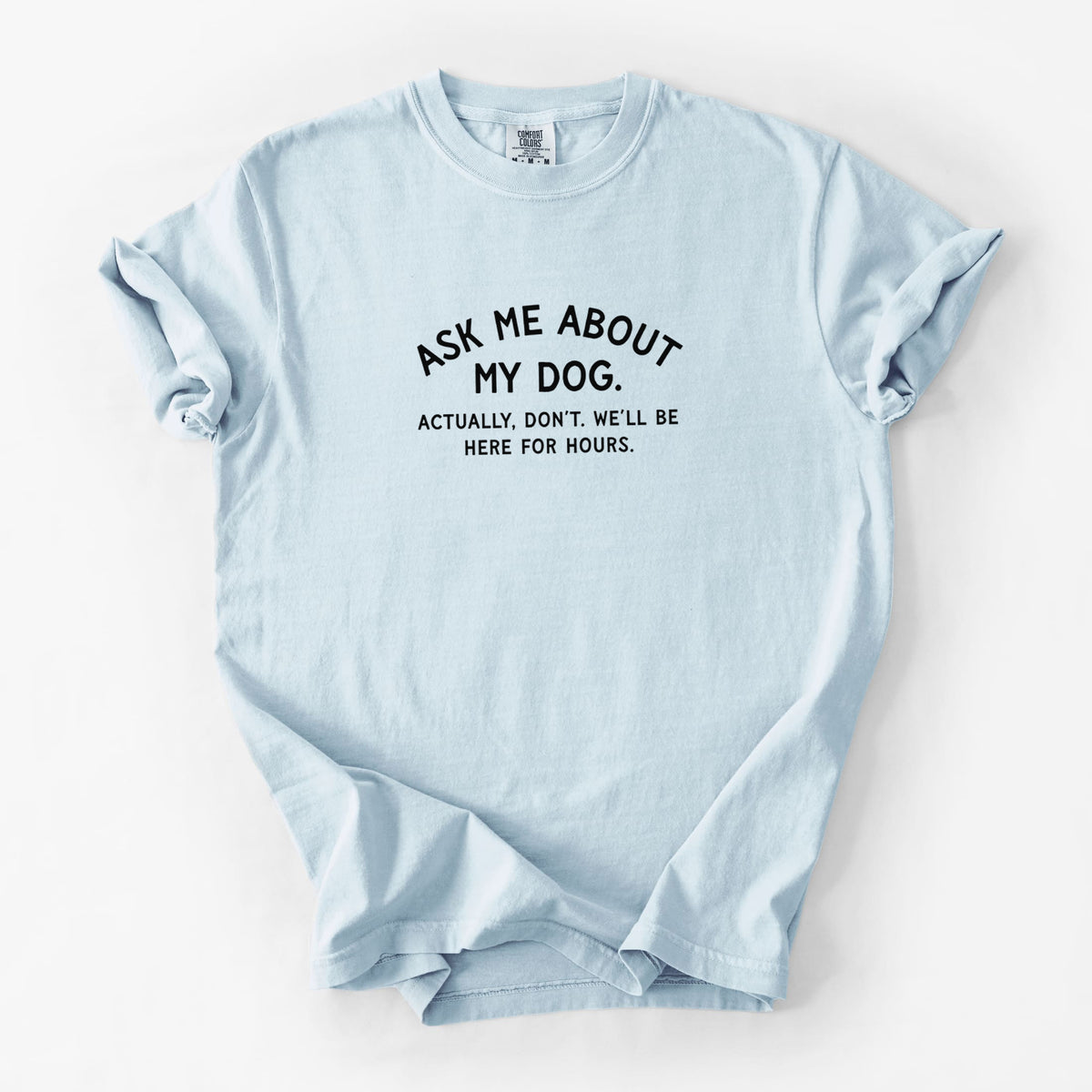Ask Me About My Dog - Actually, don't. We'll be here for hours. - Unisex Comfort Colors Garment-Dyed Heavyweight T-shirt in Chambray