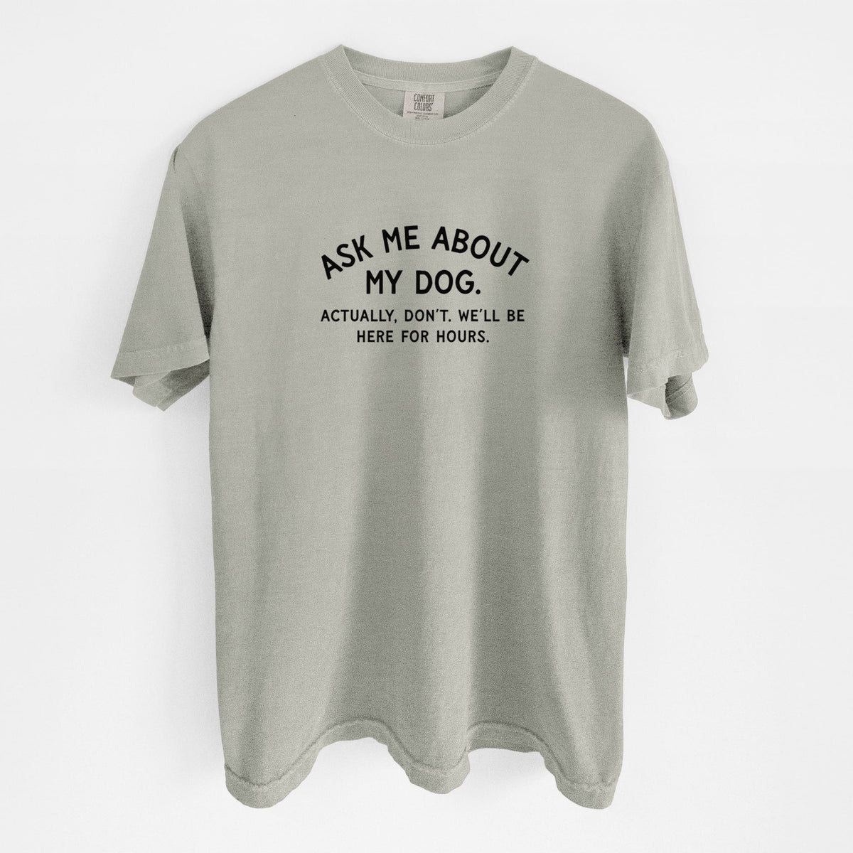 Ask Me About My Dog - Actually, don't. We'll be here for hours. - Unisex Comfort Colors Garment-Dyed Heavyweight T-shirt in Sandstone