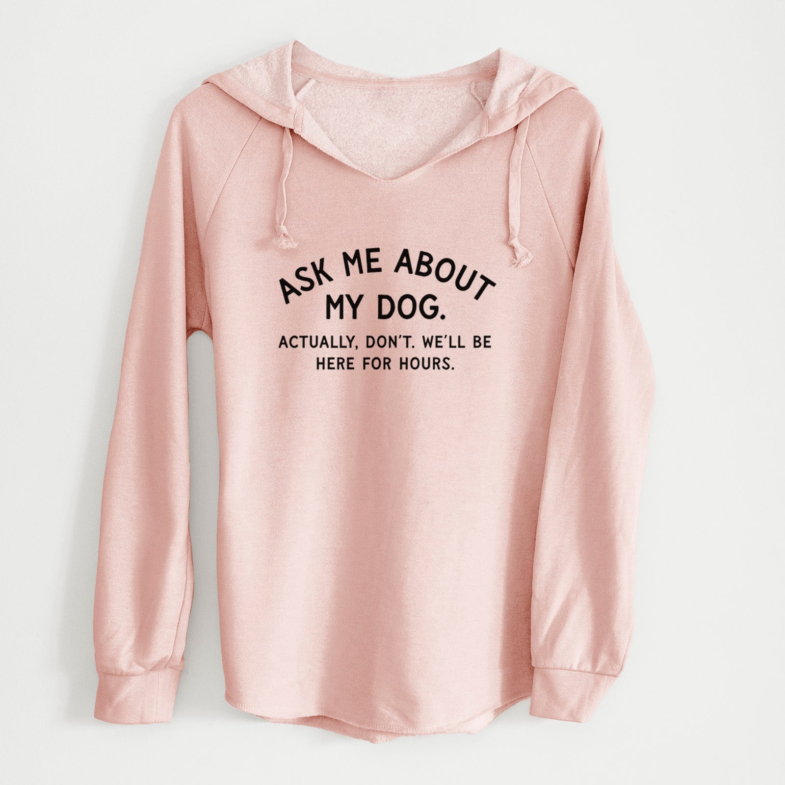 Ask Me About My Dog - Actually, don't. We'll be here for hours. - Cali Wave Hooded Sweatshirt