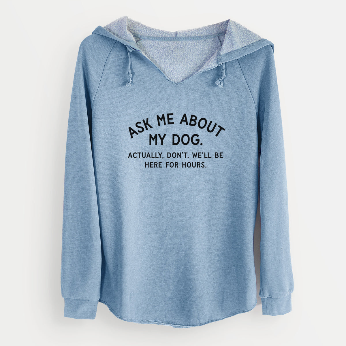 Ask Me About My Dog - Actually, don't. We'll be here for hours. - Cali Wave Hooded Sweatshirt