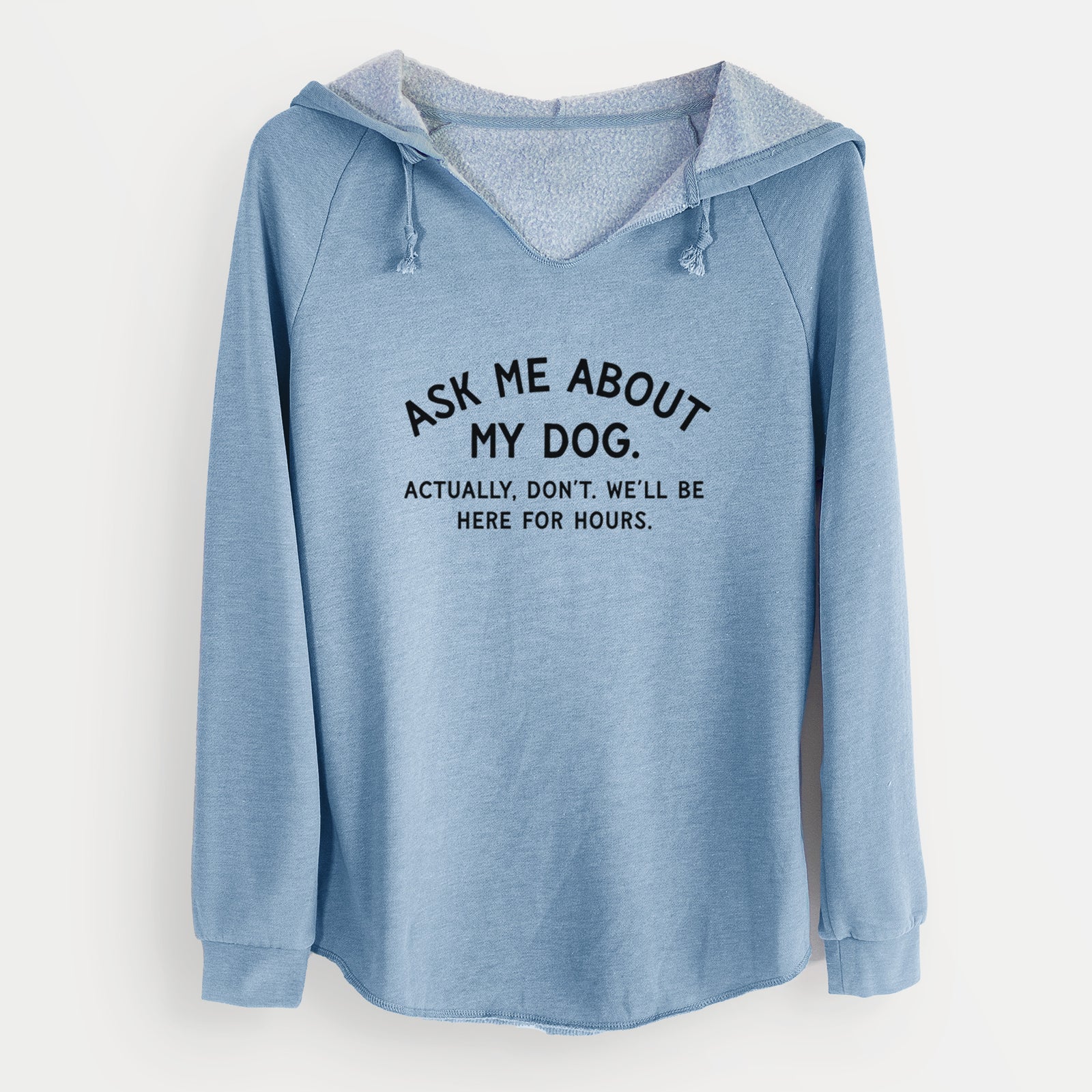 Ask Me About My Dog - Actually, don't. We'll be here for hours. - Cali Wave Hooded Sweatshirt