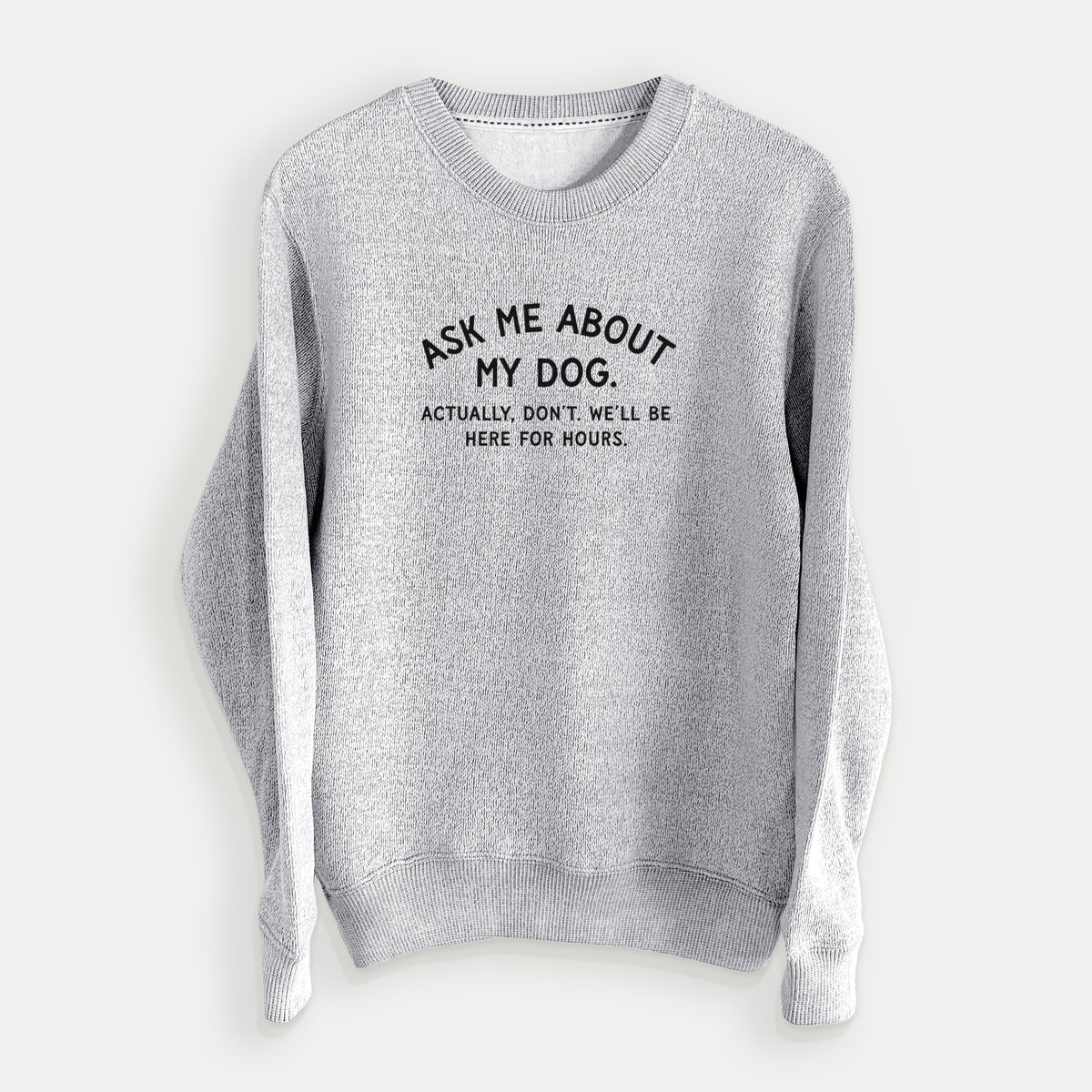 Ask Me About My Dog - Actually, don't. We'll be here for hours. - Knit Sweatshirt