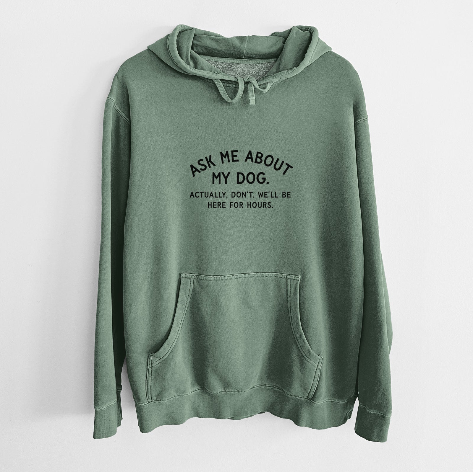 Ask Me About My Dog - Actually, don't. We'll be here for hours. - Unisex Pigment Dyed Hoodie