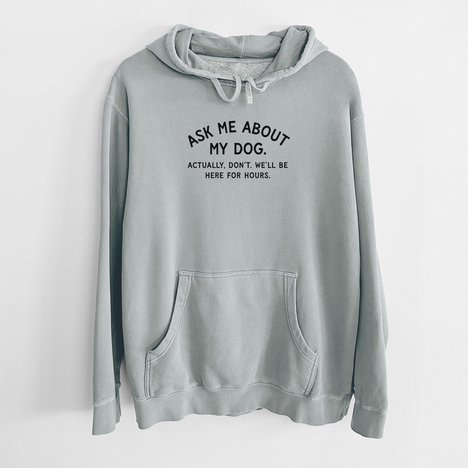Ask Me About My Dog - Actually, don't. We'll be here for hours. - Unisex Pigment Dyed Hoodie