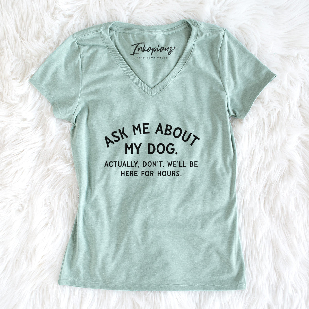Ask Me About My Dog - Actually, don't. We'll be here for hours. - Women's Perfect V-neck Shirt