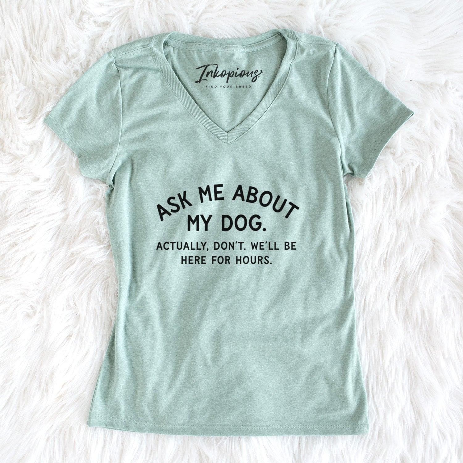 Ask Me About My Dog - Actually, don't. We'll be here for hours. - Women's Perfect V-neck Shirt