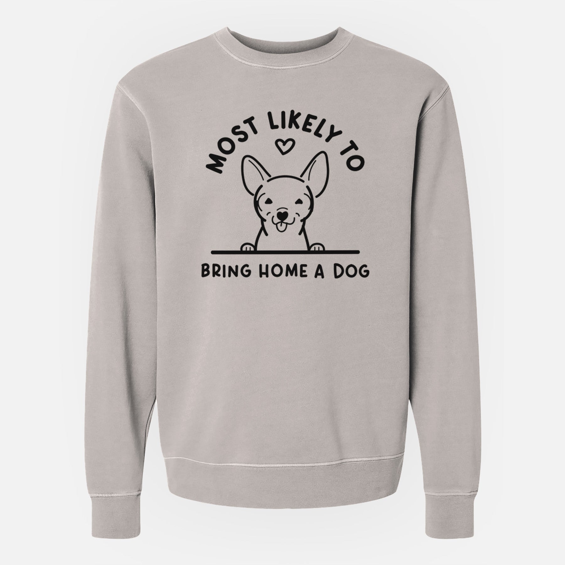 Most Likely to Bring Home a Dog - Chihuahua - Unisex Pigment Dyed Crew Sweatshirt