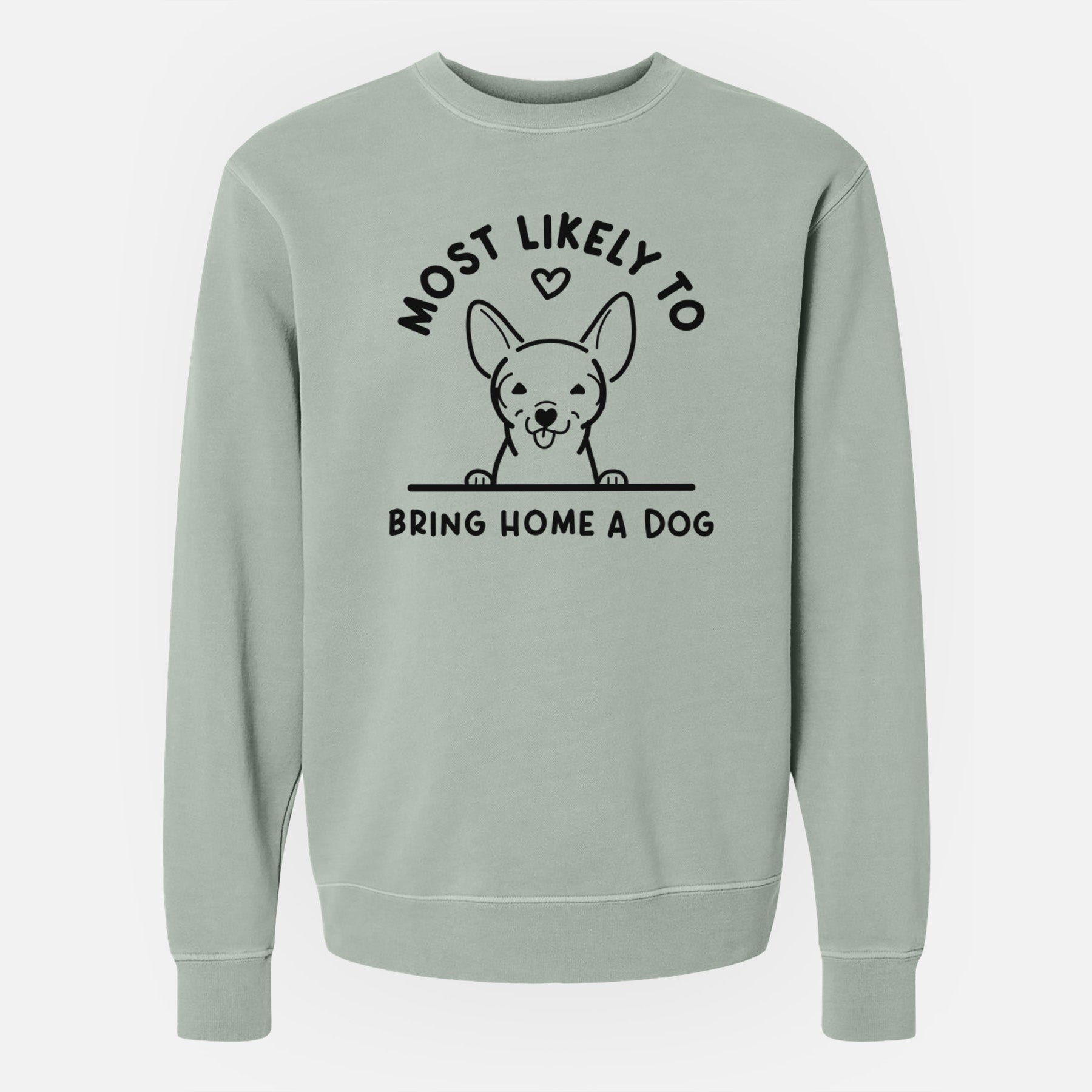 Most Likely to Bring Home a Dog - Chihuahua - Unisex Pigment Dyed Crew Sweatshirt