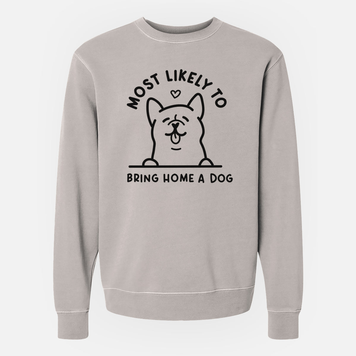 Most Likely to Bring Home a Dog - Unisex Pigment Dyed Crew Sweatshirt