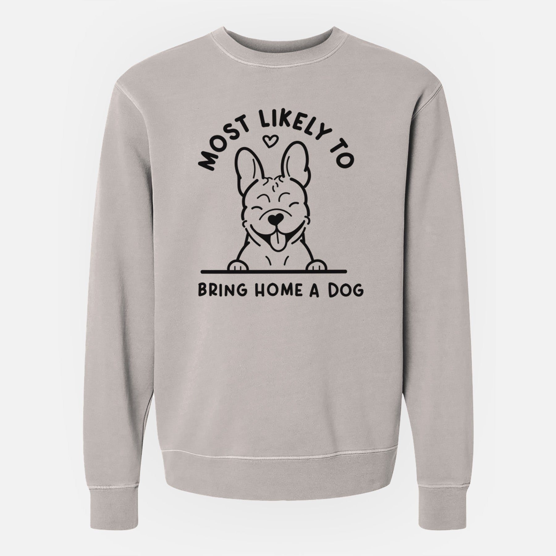 Most Likely to Bring Home a Dog - French Bulldog - Unisex Pigment Dyed Crew Sweatshirt