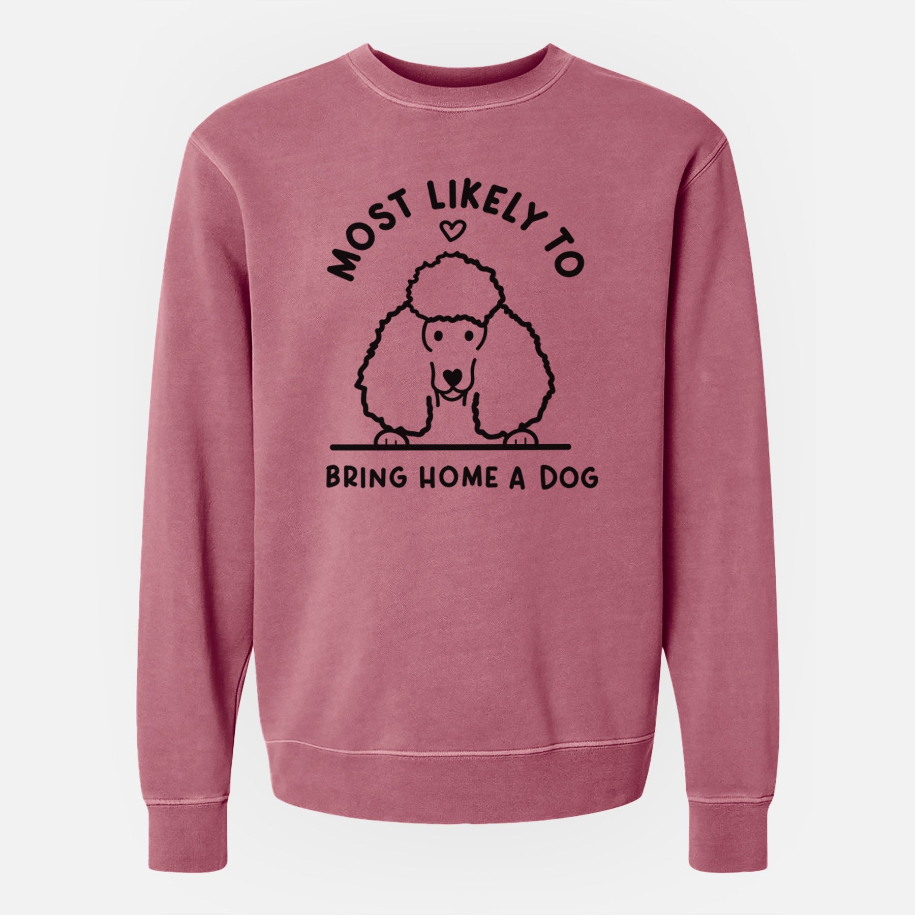 Most Likely to Bring Home a Dog - Poodle - Unisex Pigment Dyed Crew Sweatshirt