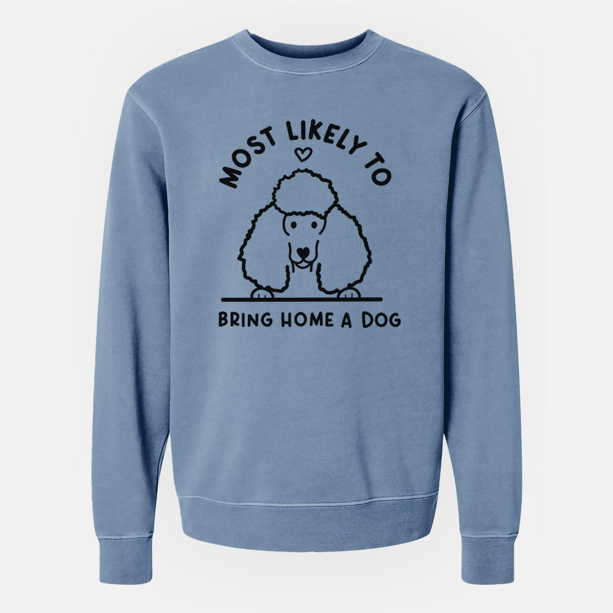 Most Likely to Bring Home a Dog - Poodle - Unisex Pigment Dyed Crew Sweatshirt
