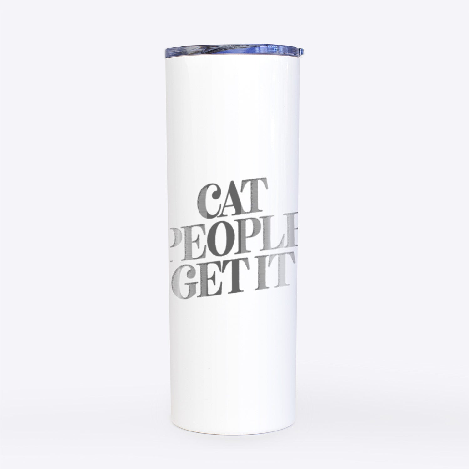 Cat People Get it- 20oz Skinny Tumbler