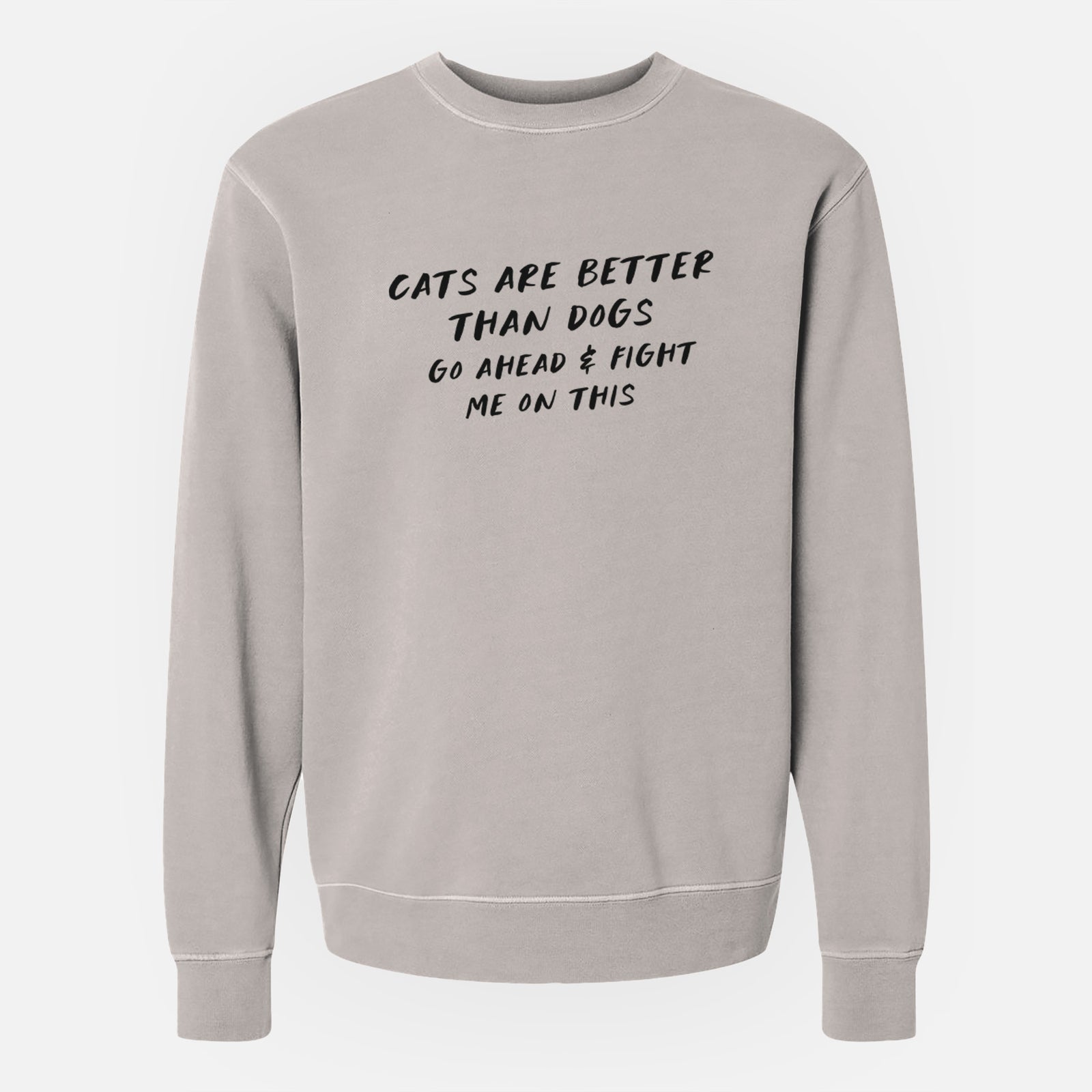 Cats are Better - Fight Me on This - Unisex Pigment Dyed Crew Sweatshirt