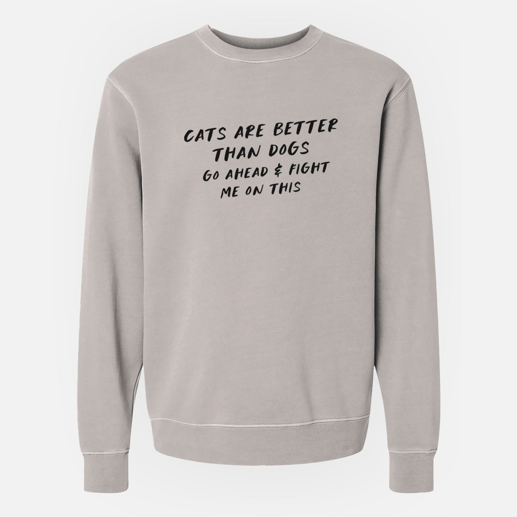 Cats are Better - Fight Me on This - Unisex Pigment Dyed Crew Sweatshirt